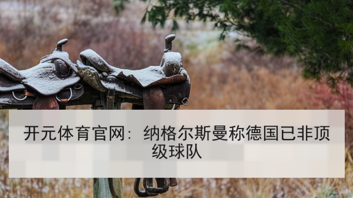 开元体育官网: 纳格尔斯曼称德国已非顶级球队