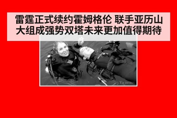 雷霆正式续约霍姆格伦 联手亚历山大组成强势双塔未来更加值得期待