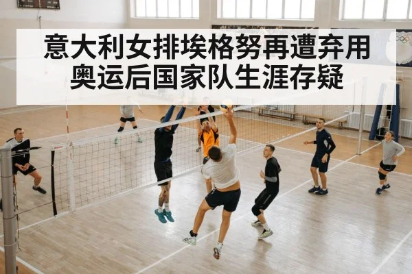 意大利女排埃格努再遭弃用 奥运后国家队生涯存疑