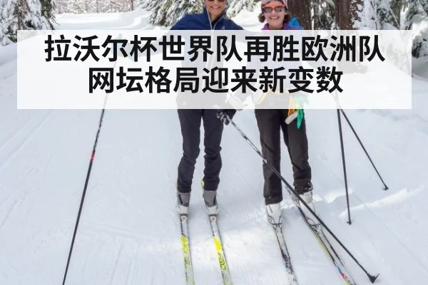 拉沃尔杯世界队再胜欧洲队 网坛格局迎来新变数